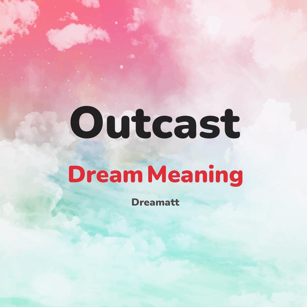 what is the spiritual meaning of Outcast in dreams, dreaming about Outcast