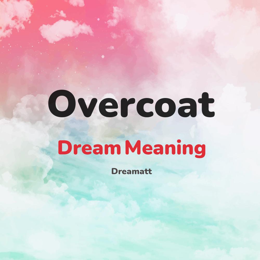 what is the spiritual meaning of Overcoat in dreams, dreaming about Overcoat
