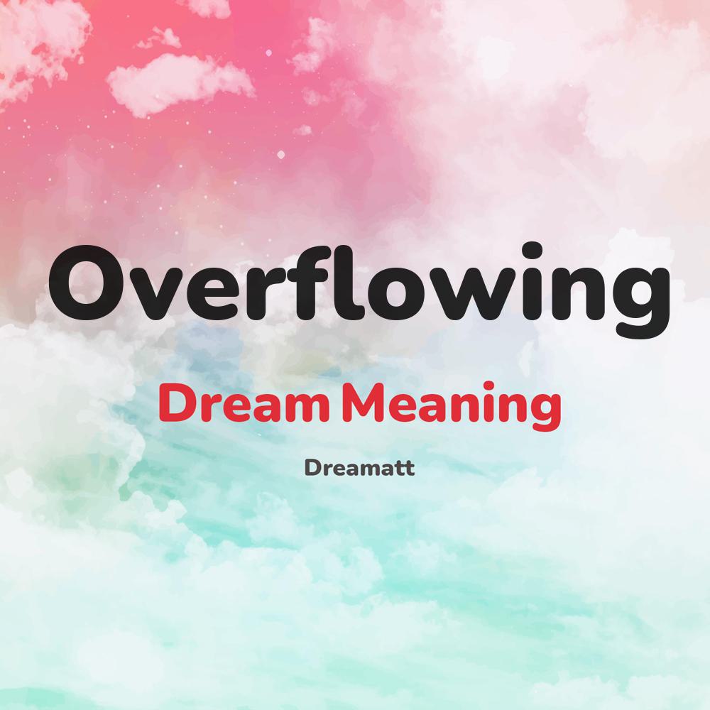 what is the spiritual meaning of Overflowing in dreams, dreaming about Overflowing