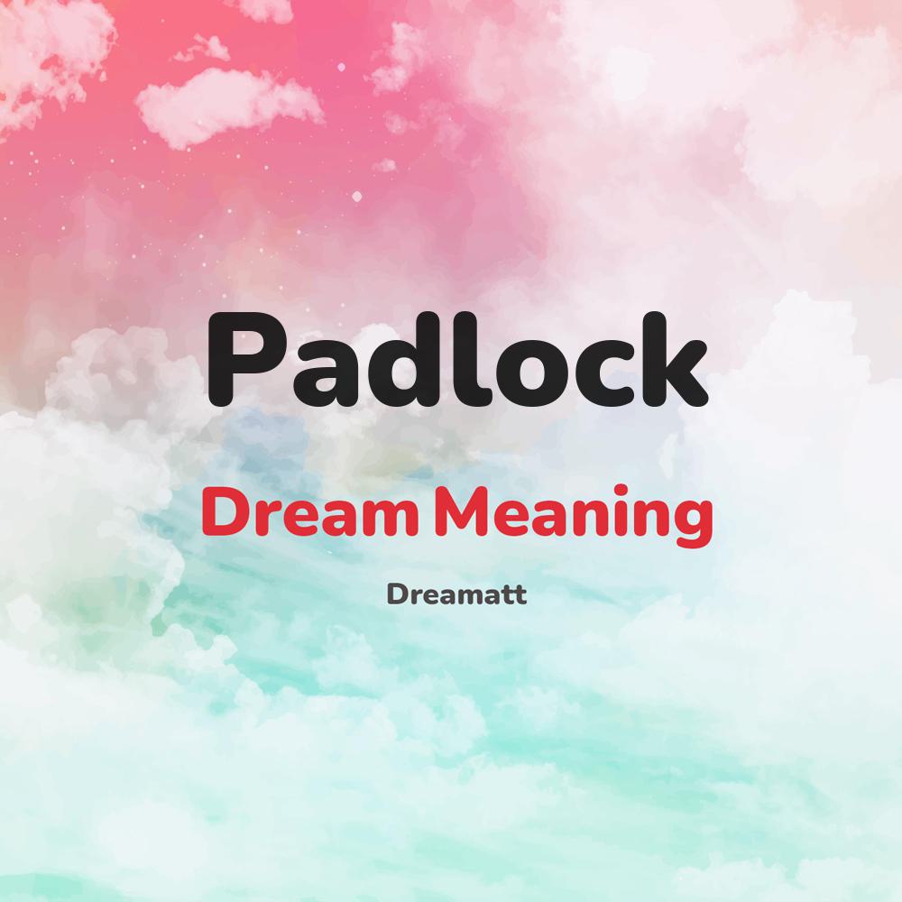 what is the spiritual meaning of Padlock in dreams, dreaming about Padlock