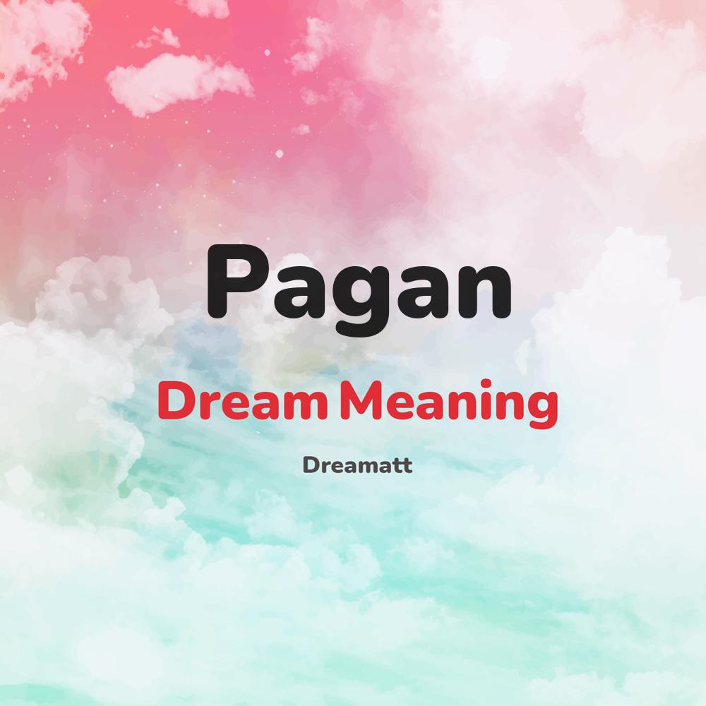 what is the spiritual meaning of Pagan in dreams, dreaming about Pagan