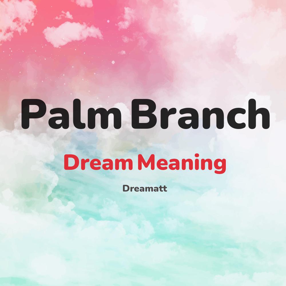 what is the spiritual meaning of Palm Branch in dreams, dreaming about Palm Branch