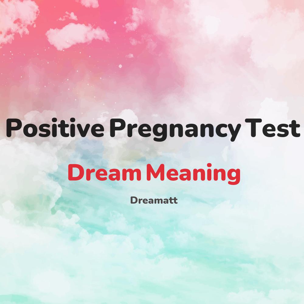 what is the spiritual meaning of Positive Pregnancy Test in dreams, dreaming about Positive Pregnancy Test