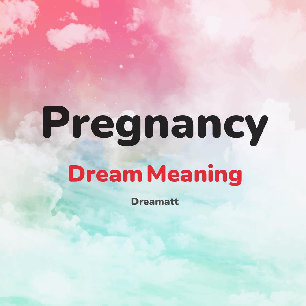 what is the spiritual meaning of Pregnancy in dreams, dreaming about Pregnancy