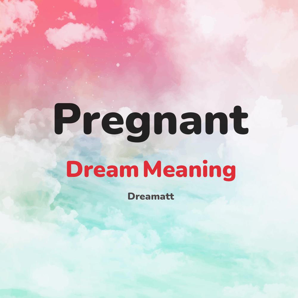 what is the spiritual meaning of Pregnant in dreams, dreaming about Pregnant