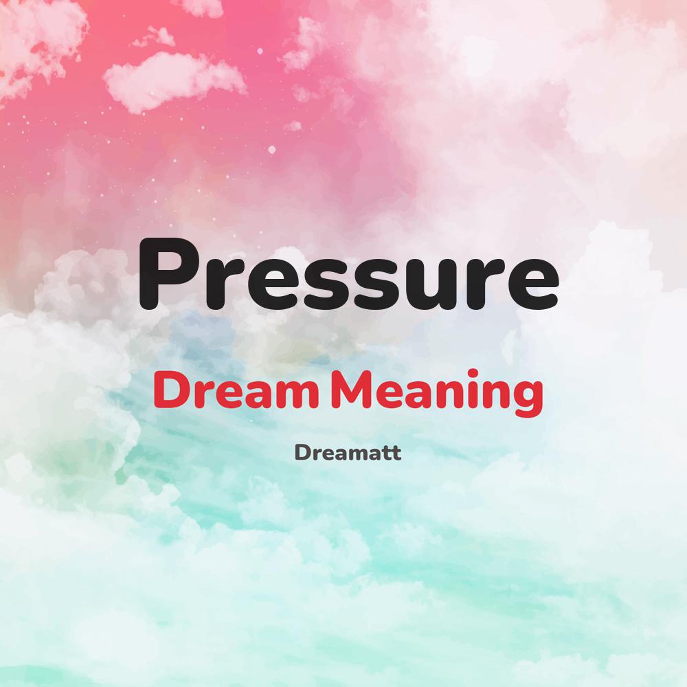 what is the spiritual meaning of Pressure in dreams, dreaming about Pressure