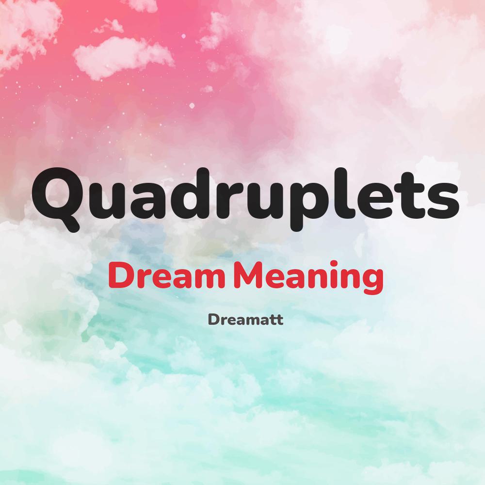 what is the spiritual meaning of Quadruplets in dreams, dreaming about Quadruplets