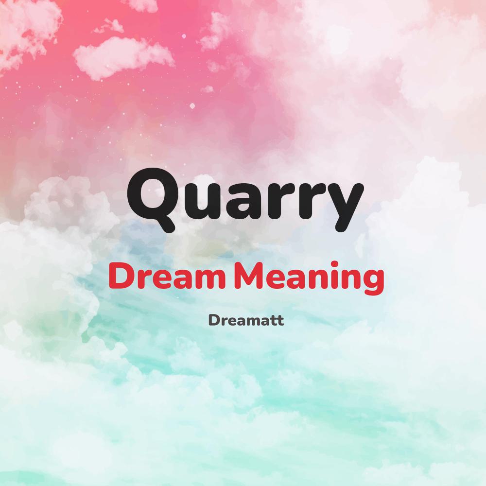 what is the spiritual meaning of Quarry in dreams, dreaming about Quarry