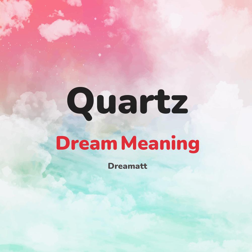 what is the spiritual meaning of Quartz in dreams, dreaming about Quartz