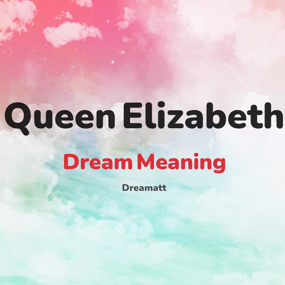 what is the spiritual meaning of Queen Elizabeth in dreams, dreaming about Queen Elizabeth