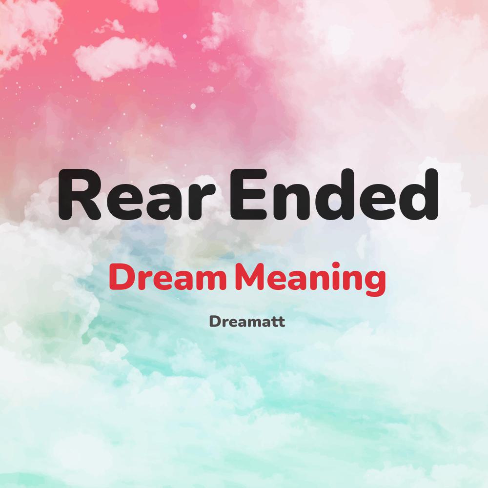 what is the spiritual meaning of Rear Ended in dreams, dreaming about Rear Ended