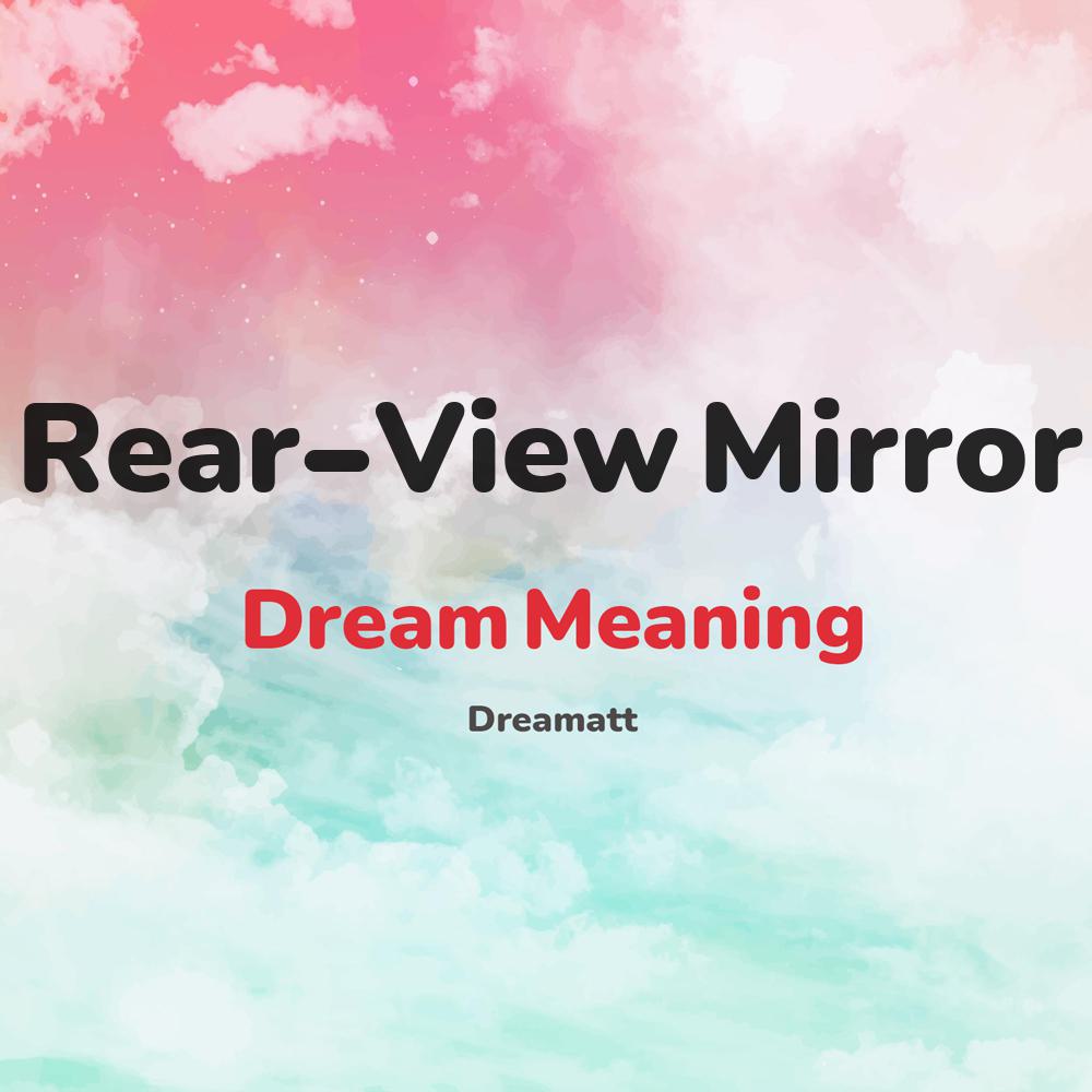 what is the spiritual meaning of Rear-View Mirror in dreams, dreaming about Rear-View Mirror