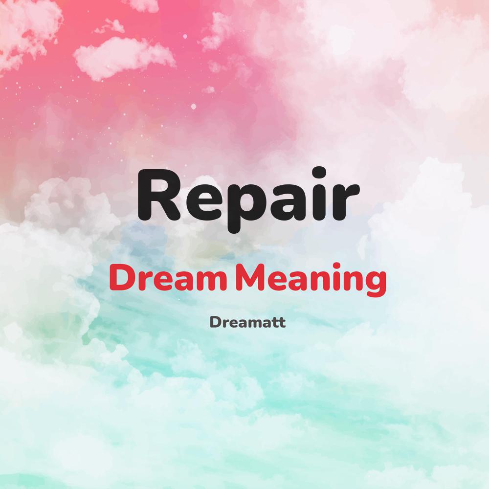 what is the spiritual meaning of Repair in dreams, dreaming about Repair