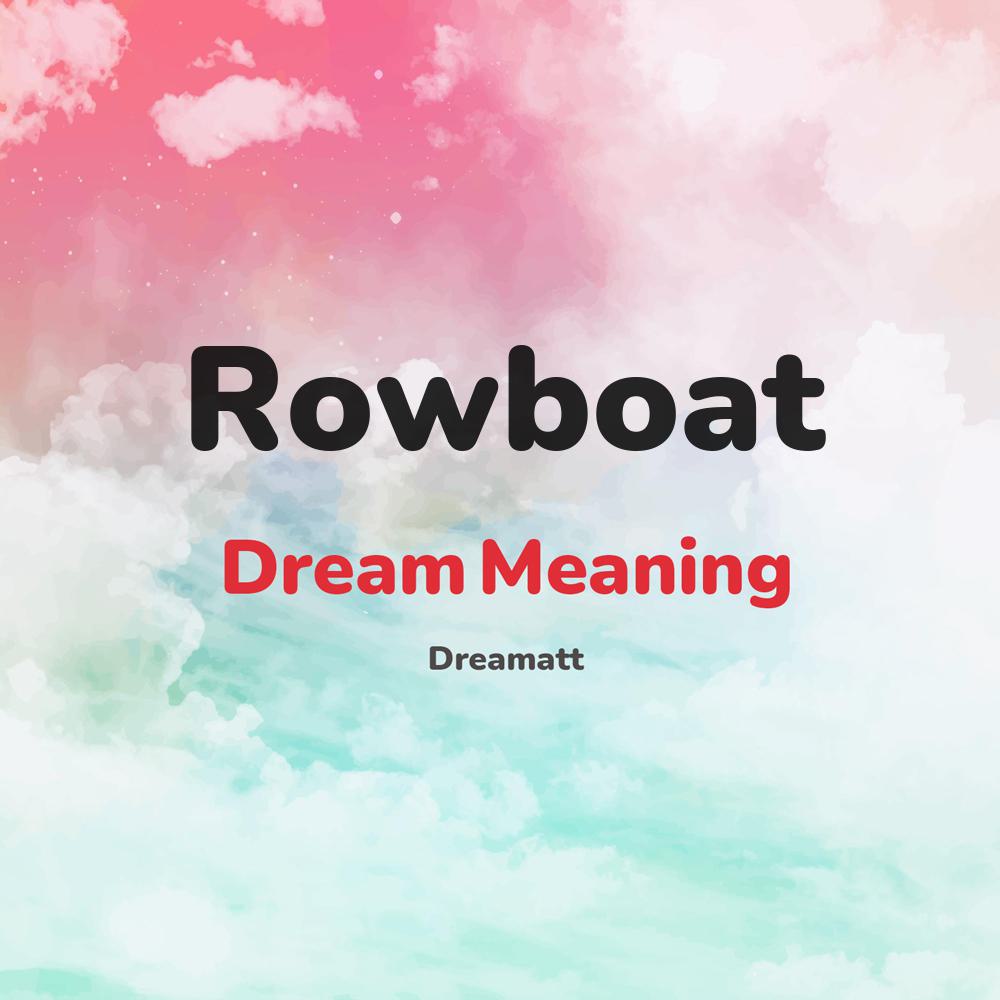 what is the spiritual meaning of Rowboat in dreams, dreaming about Rowboat