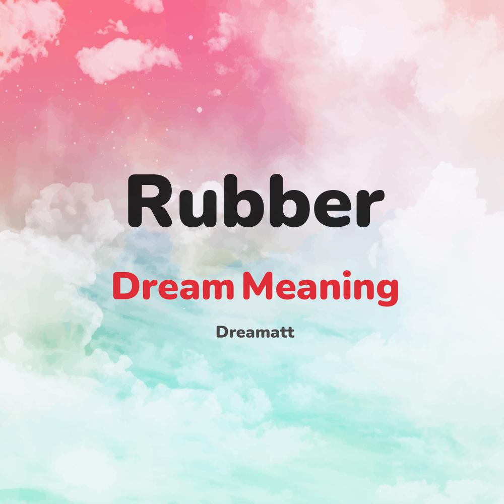 what is the spiritual meaning of Rubber in dreams, dreaming about Rubber