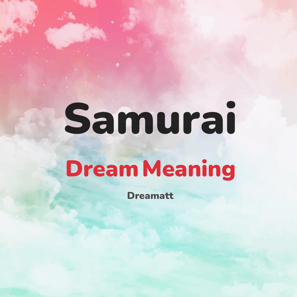 what is the spiritual meaning of Samurai in dreams, dreaming about Samurai