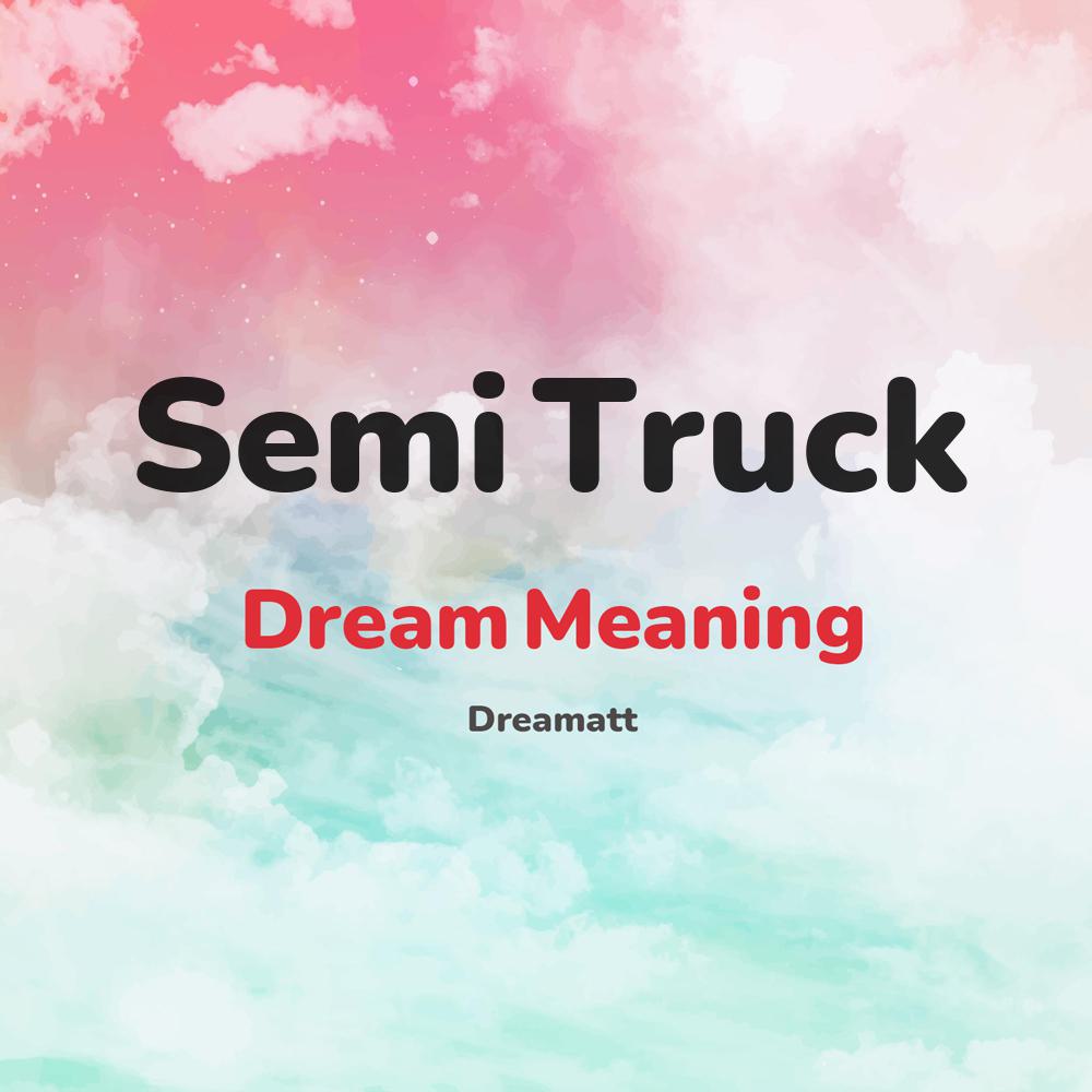 what is the spiritual meaning of Semi Truck in dreams, dreaming about Semi Truck