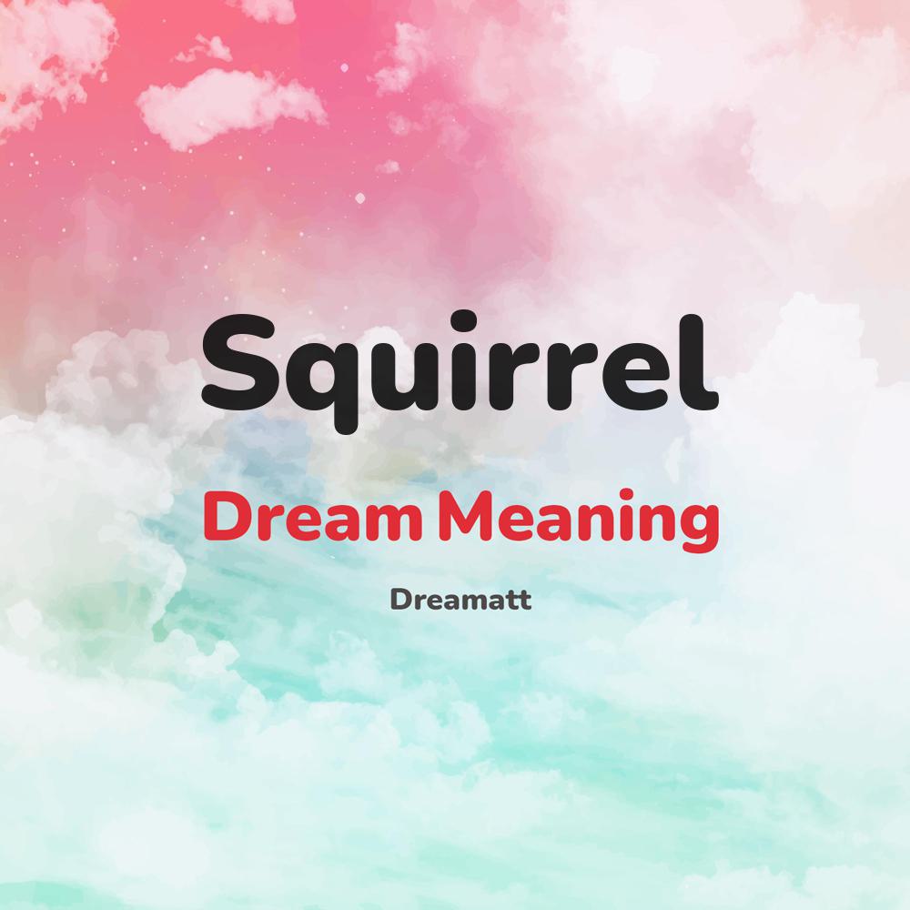 what is the spiritual meaning of Squirrel in dreams, dreaming about Squirrel