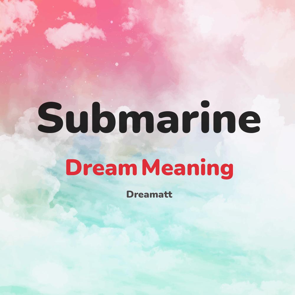 what is the spiritual meaning of Submarine in dreams, dreaming about Submarine