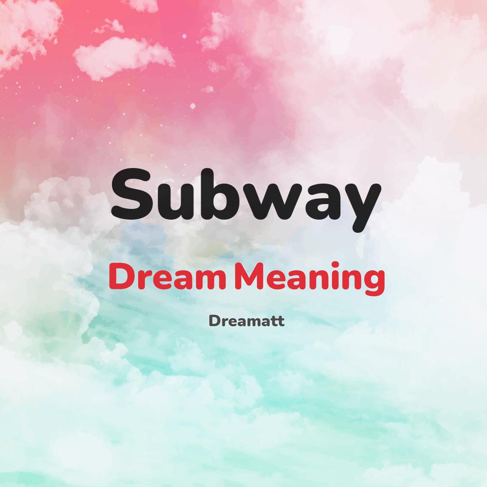 what is the spiritual meaning of Subway in dreams, dreaming about Subway