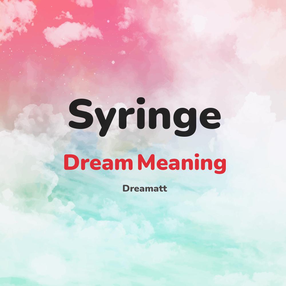 what is the spiritual meaning of Syringe in dreams, dreaming about Syringe