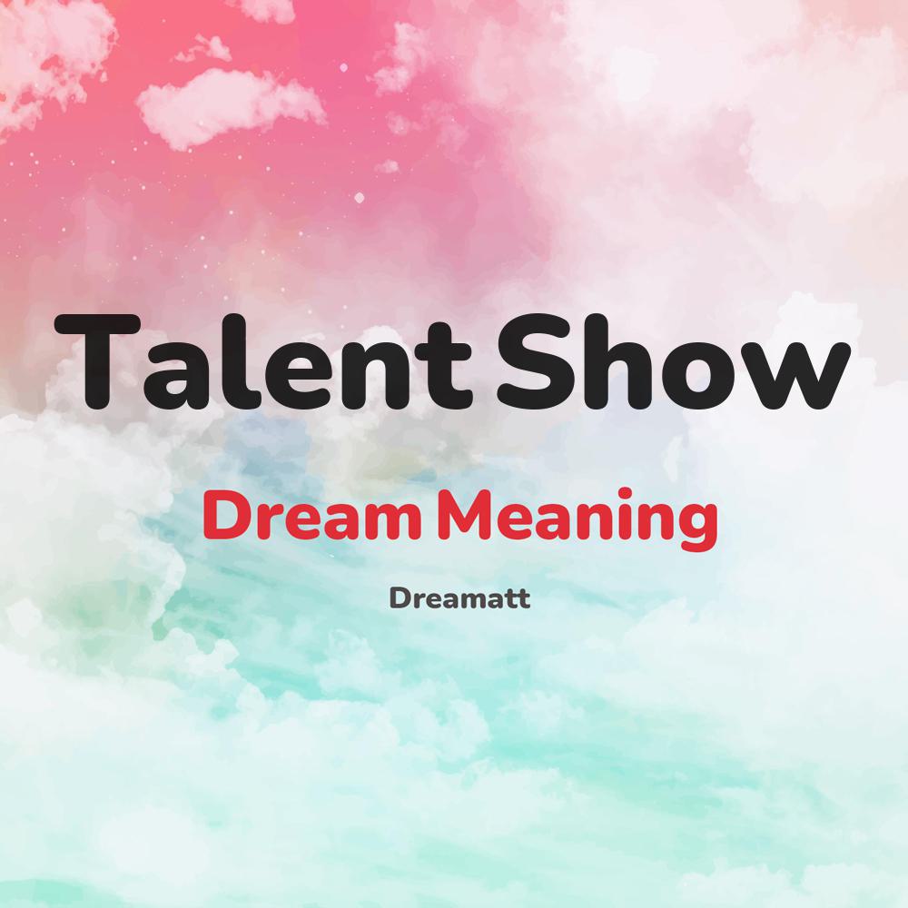 what is the spiritual meaning of Talent Show in dreams, dreaming about Talent Show