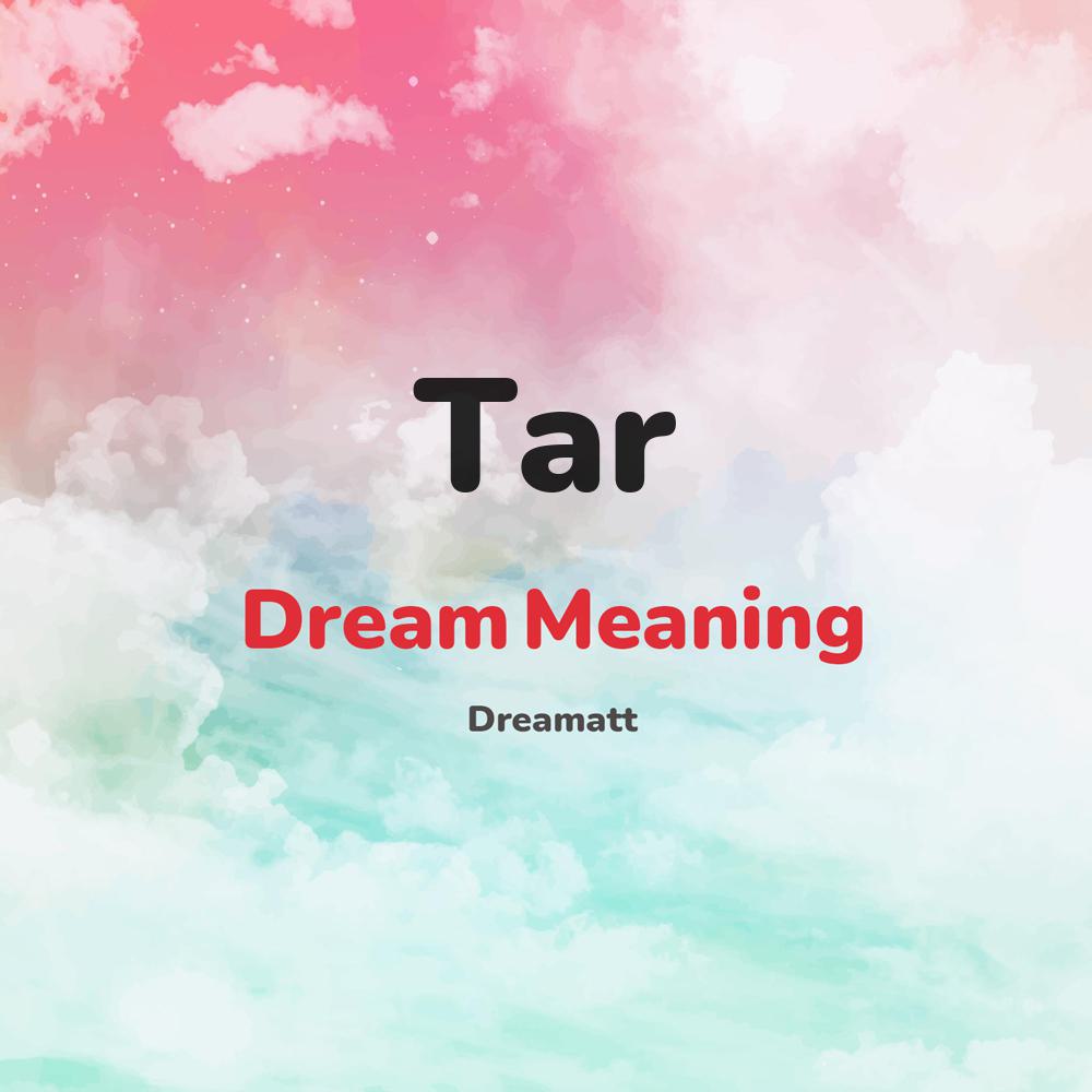 what is the spiritual meaning of Tar in dreams, dreaming about Tar