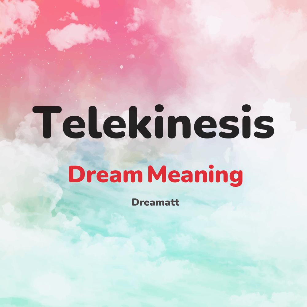 what is the spiritual meaning of Telekinesis in dreams, dreaming about Telekinesis