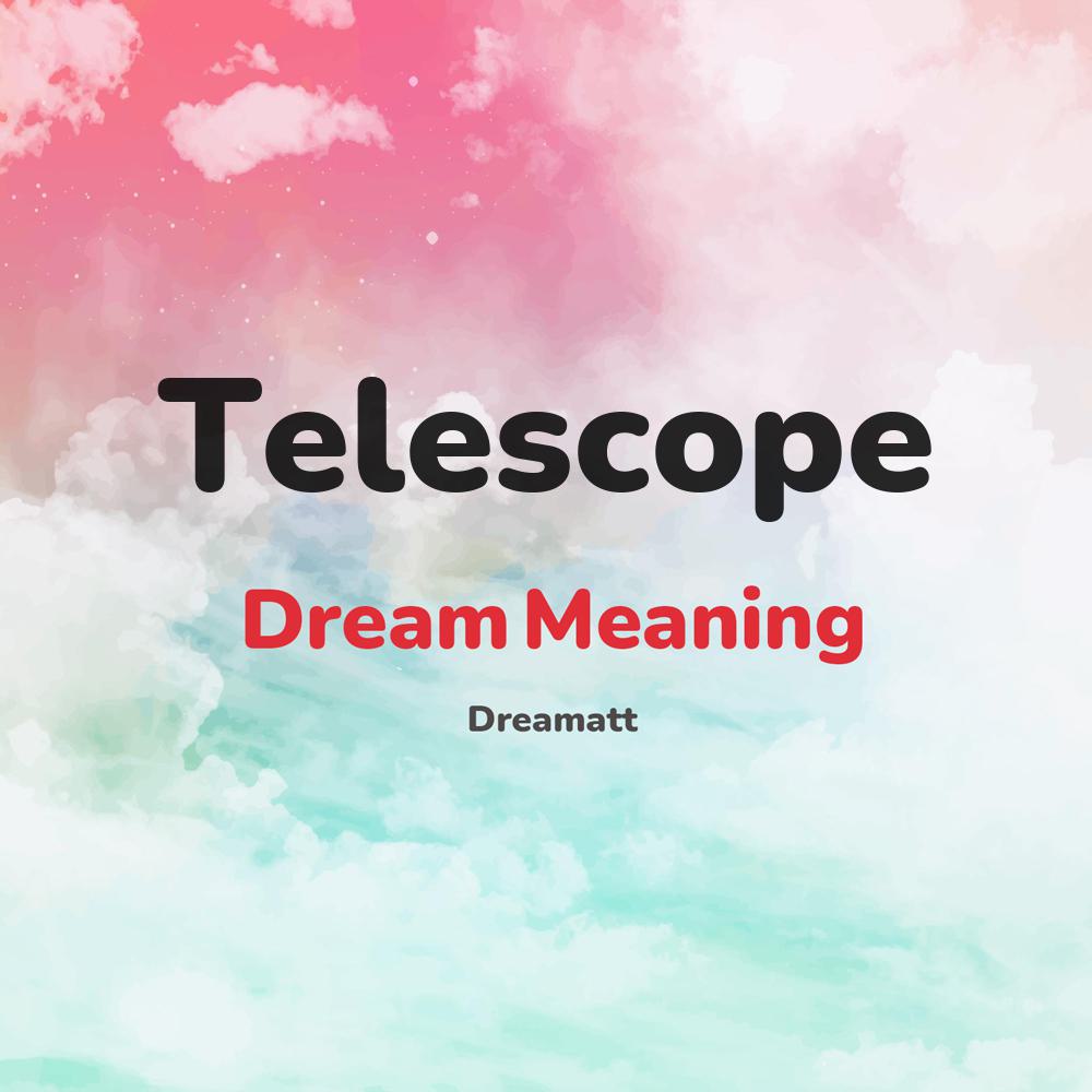 what is the spiritual meaning of Telescope in dreams, dreaming about Telescope