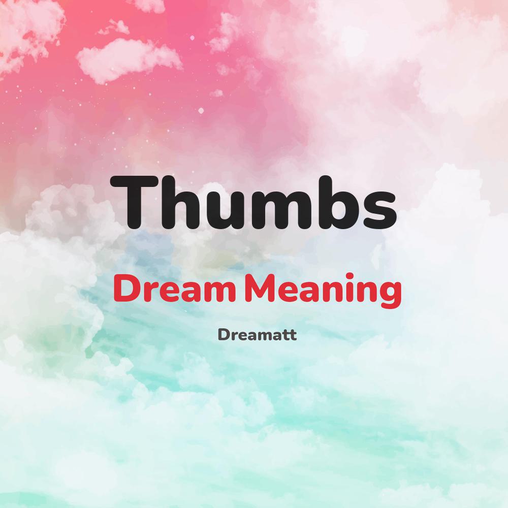 what is the spiritual meaning of Thumbs in dreams, dreaming about Thumbs
