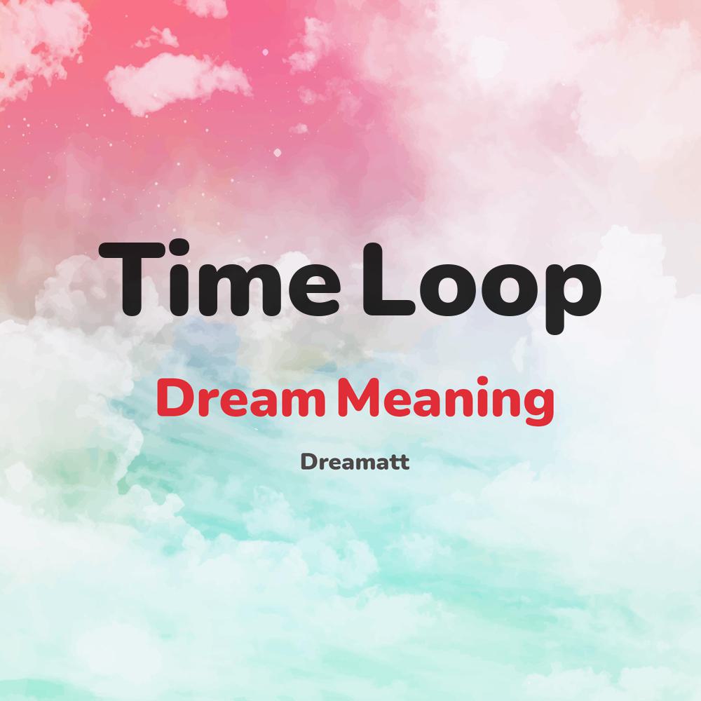 Time Loop Dream Meaning | dreams about Time Loop