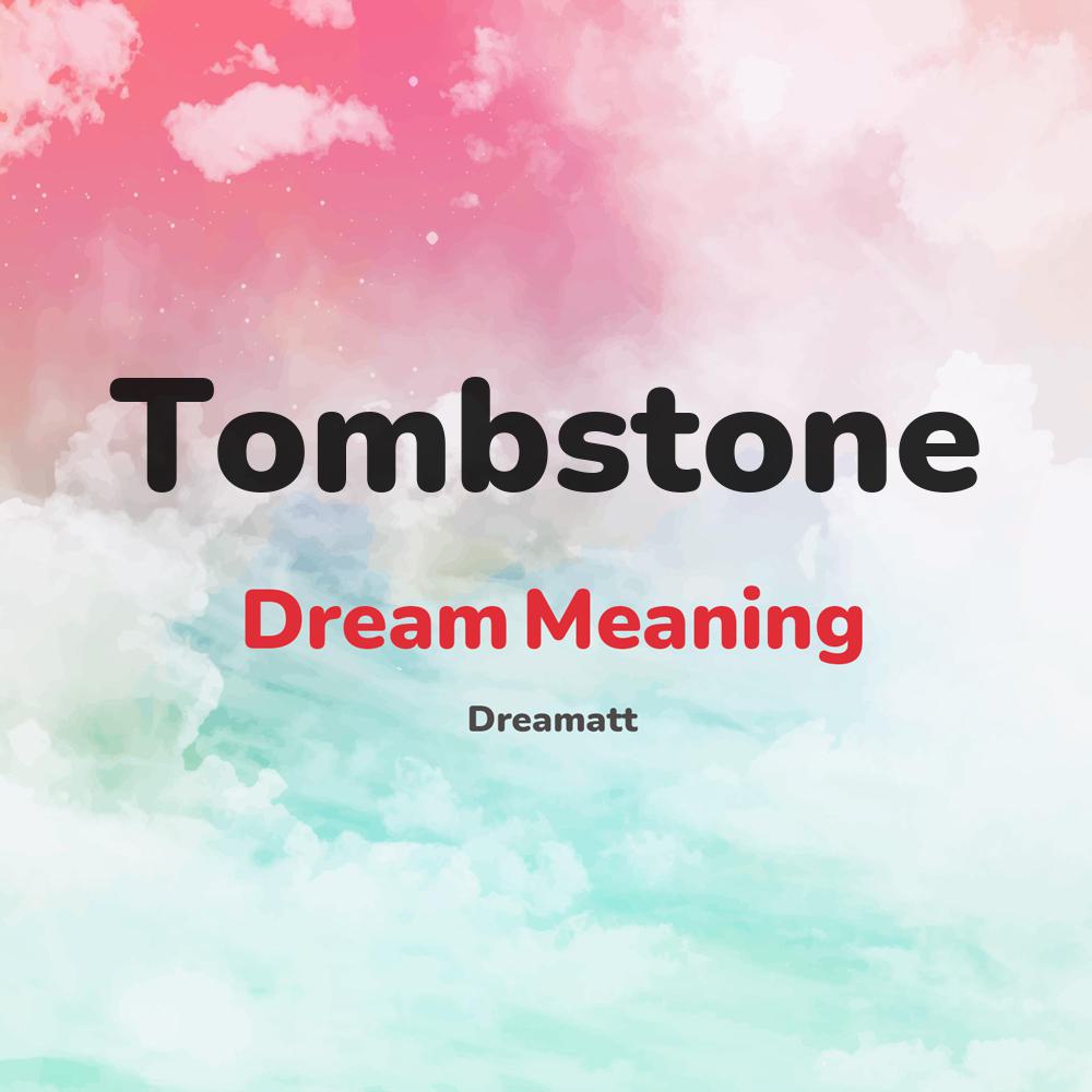 what is the spiritual meaning of Tombstone in dreams, dreaming about Tombstone