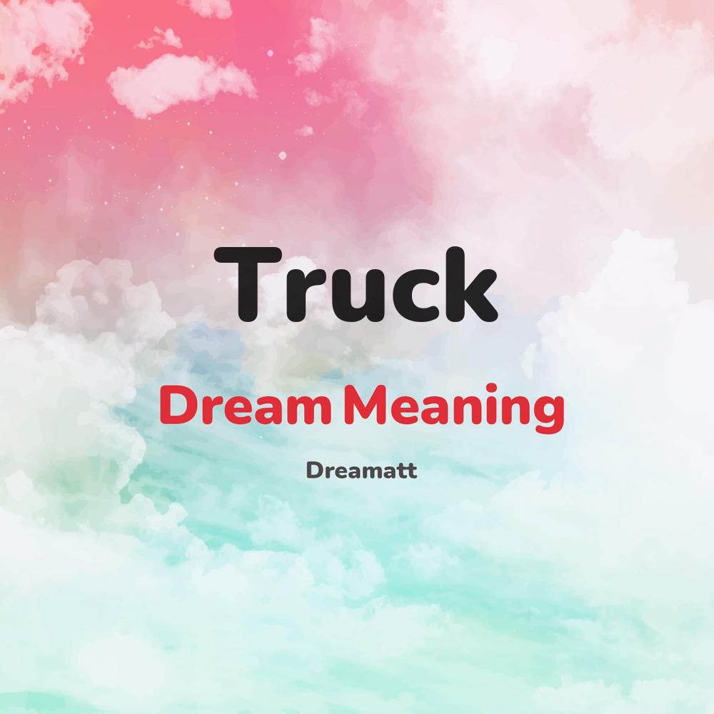 Truck Dream Meaning Online Interpreter Dreams About Truck