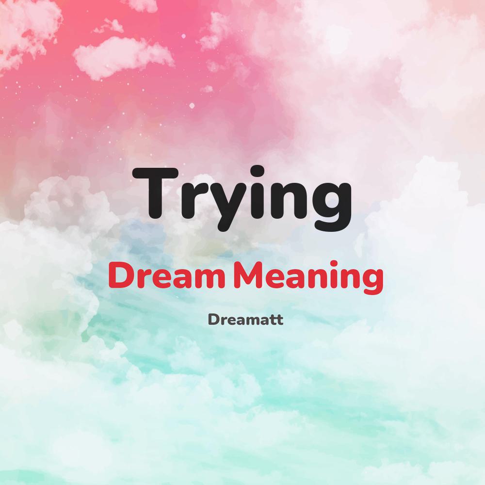 what is the spiritual meaning of Trying in dreams, dreaming about Trying