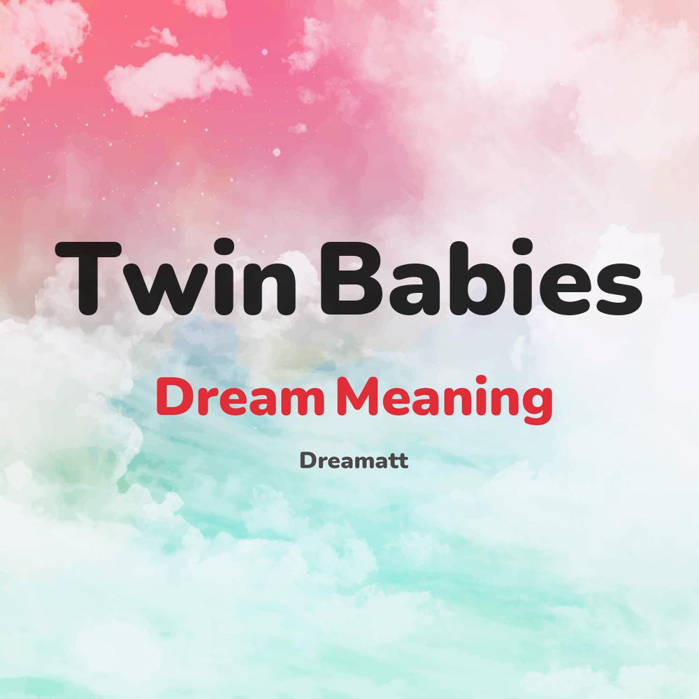 what is the spiritual meaning of Twin Babies in dreams, dreaming about Twin Babies