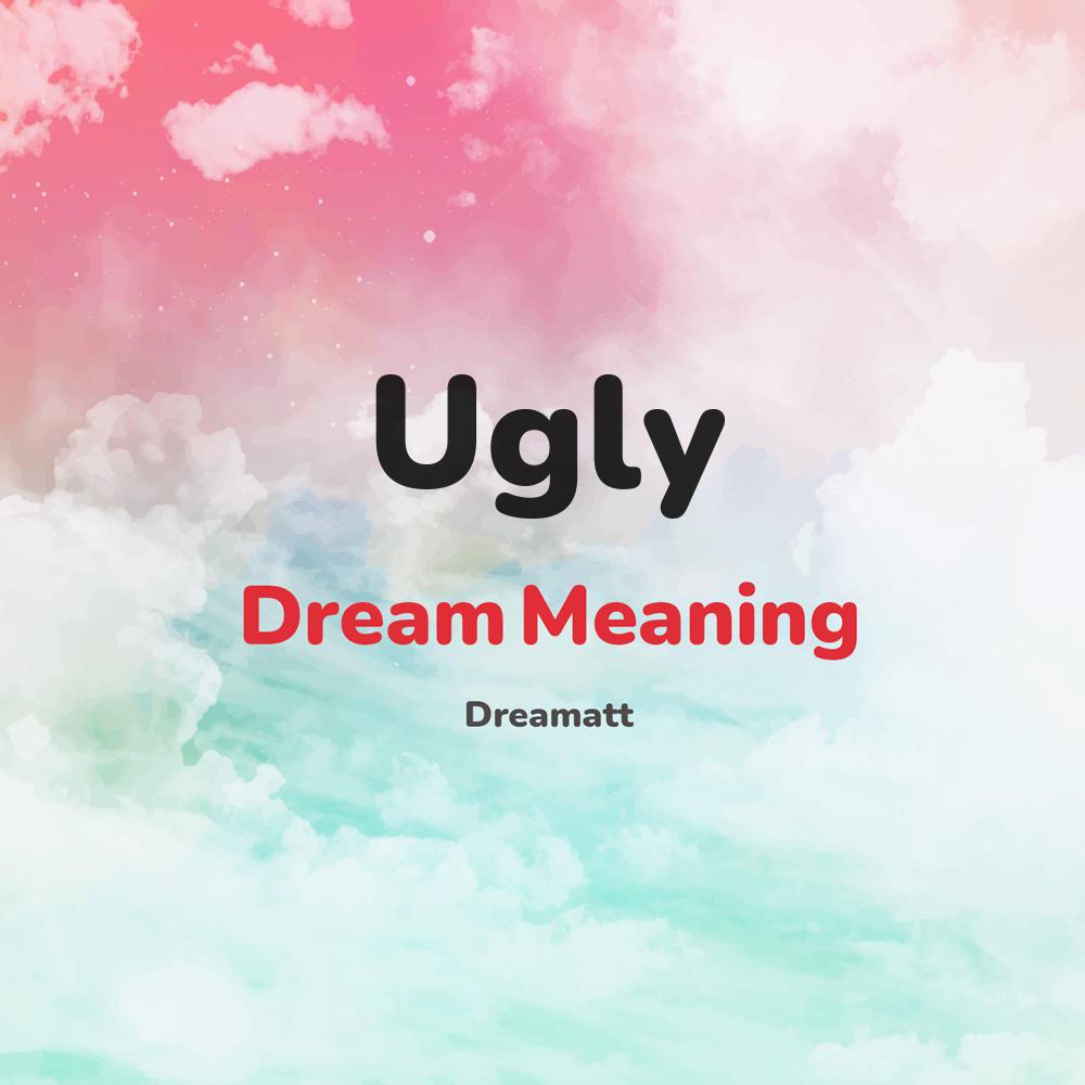 what is the spiritual meaning of Ugly in dreams, dreaming about Ugly