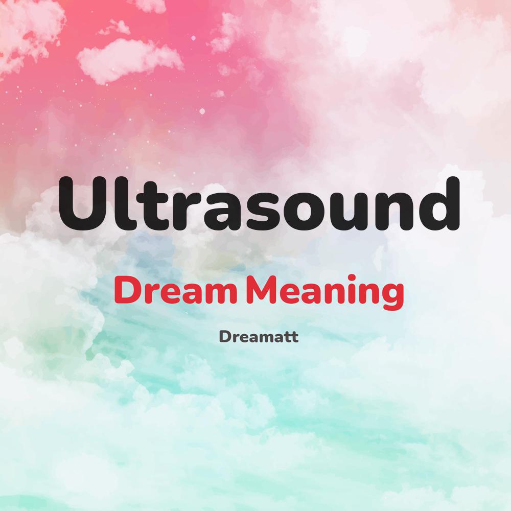 what is the spiritual meaning of Ultrasound in dreams, dreaming about Ultrasound