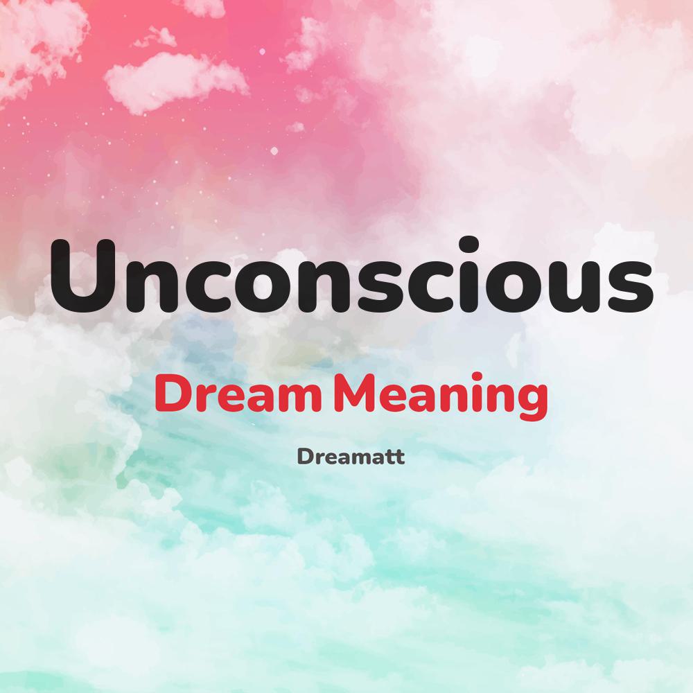 what is the spiritual meaning of Unconscious in dreams, dreaming about Unconscious