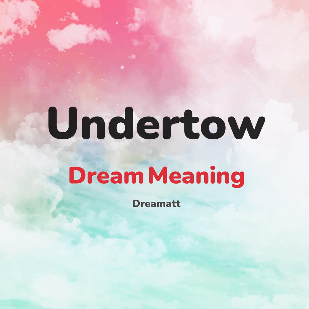 what is the spiritual meaning of Undertow in dreams, dreaming about Undertow