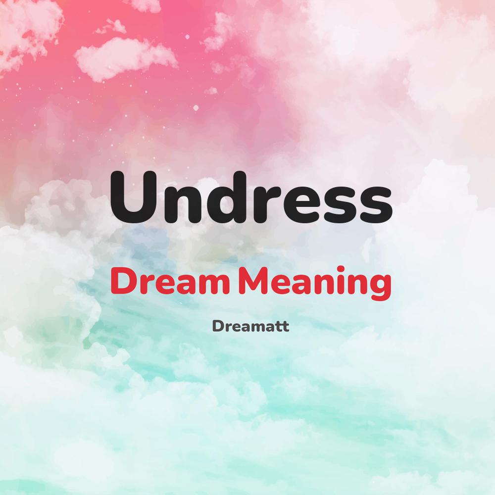 what is the spiritual meaning of Undress in dreams, dreaming about Undress