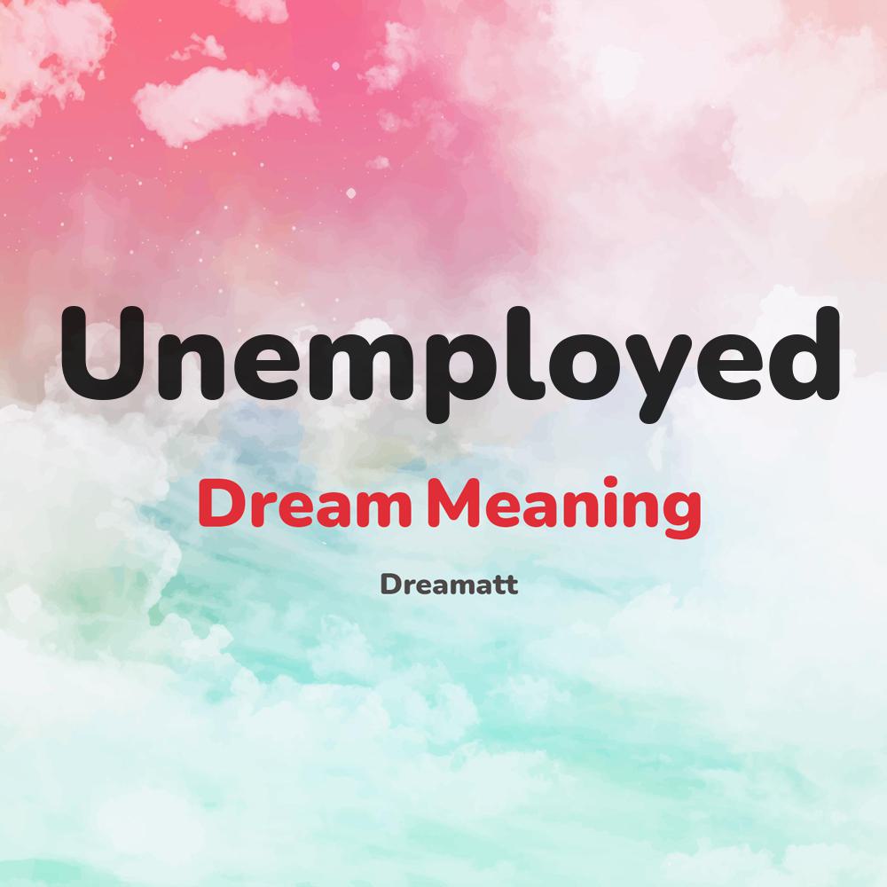 what is the spiritual meaning of Unemployed in dreams, dreaming about Unemployed