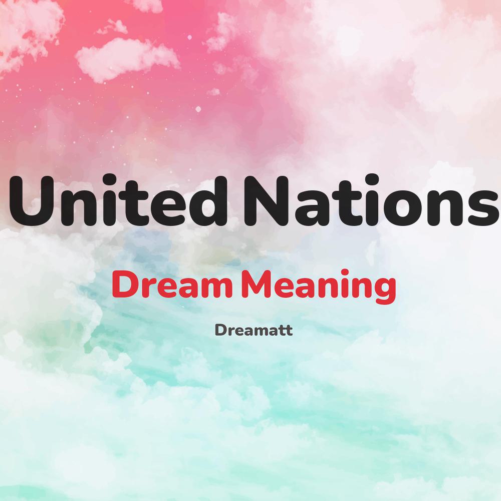 what is the spiritual meaning of United Nations in dreams, dreaming about United Nations