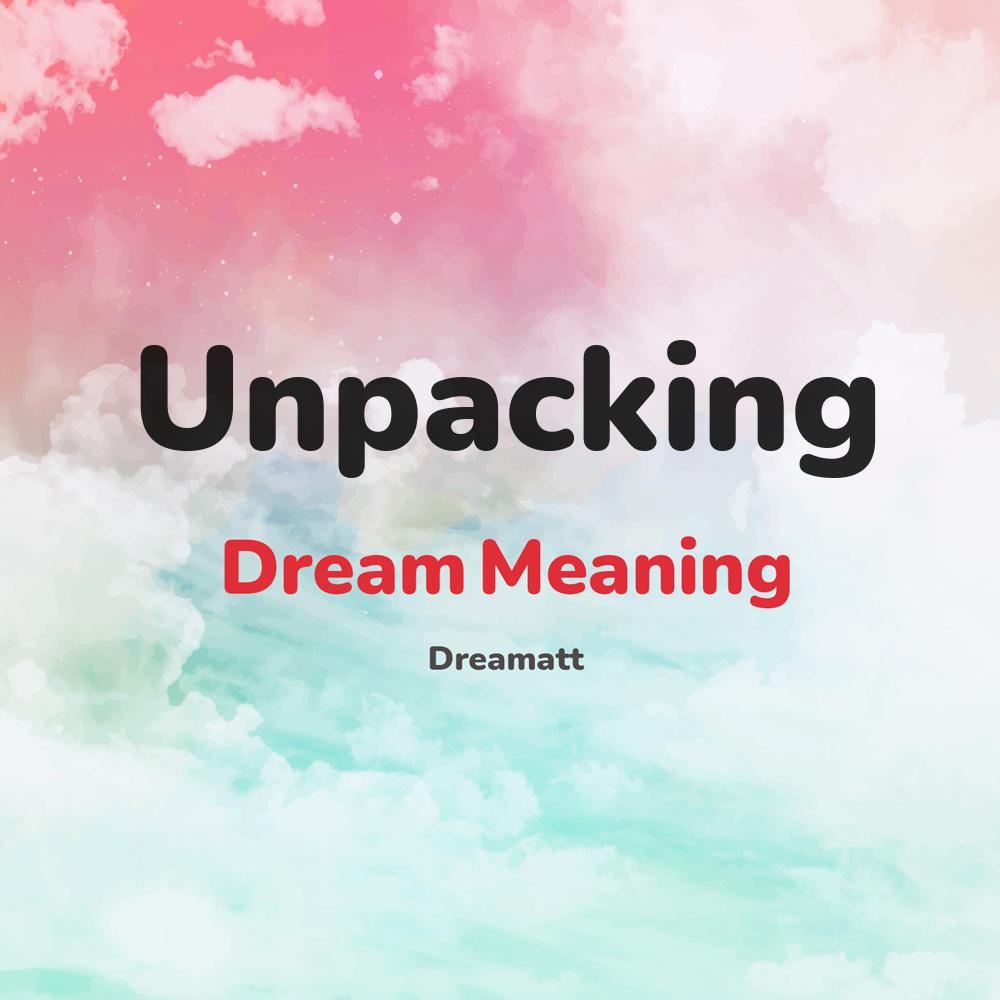 what is the spiritual meaning of Unpacking in dreams, dreaming about Unpacking