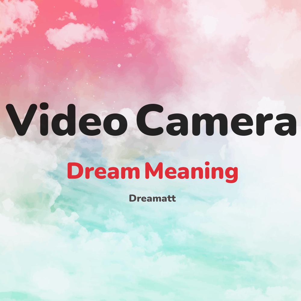 what is the spiritual meaning of Video Camera in dreams, dreaming about Video Camera