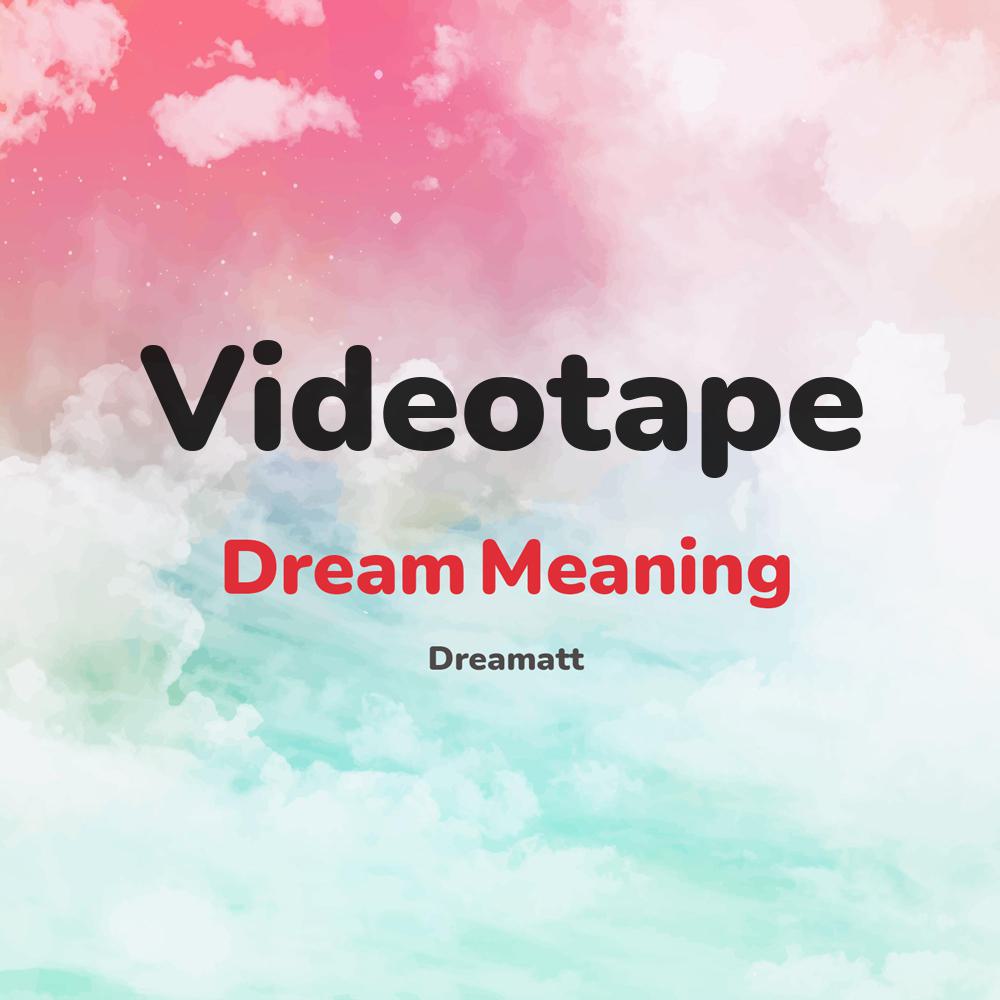 what is the spiritual meaning of Videotape in dreams, dreaming about Videotape