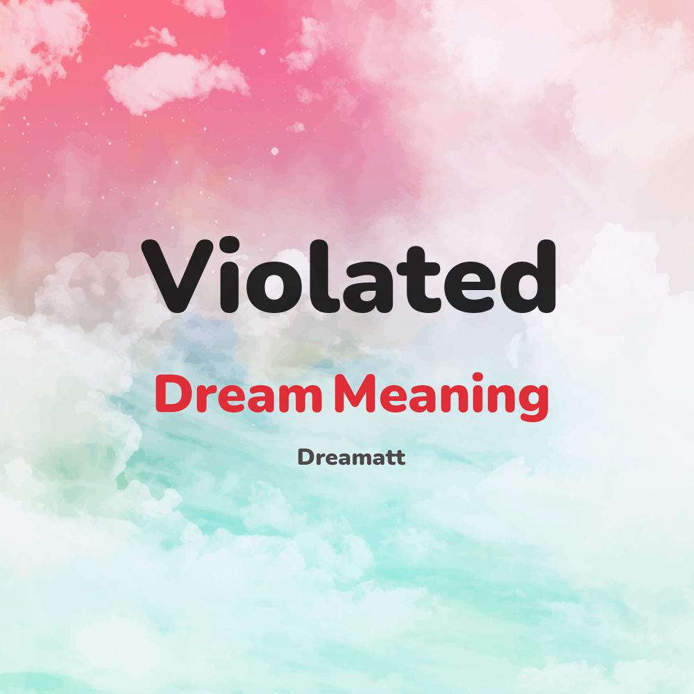 what is the spiritual meaning of Violated in dreams, dreaming about Violated