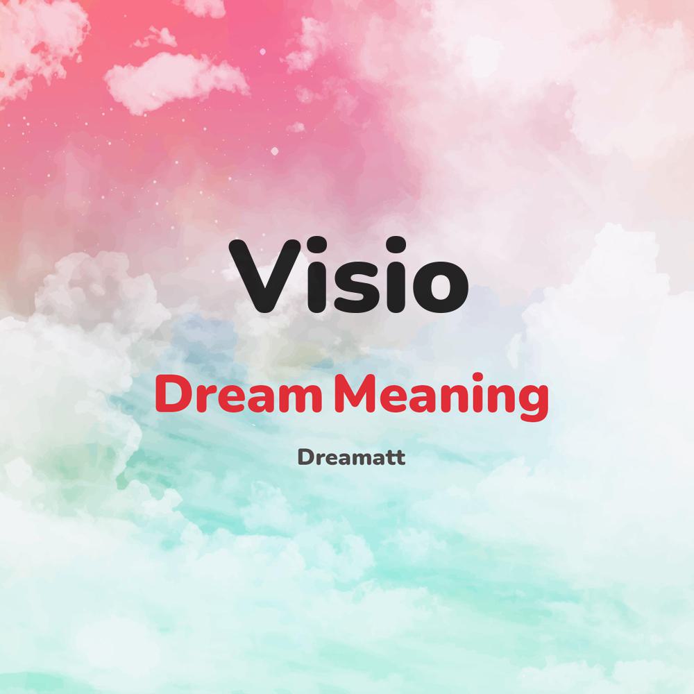 what is the spiritual meaning of Visio in dreams, dreaming about Visio
