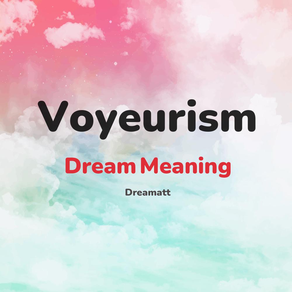 what is the spiritual meaning of Voyeurism in dreams, dreaming about Voyeurism