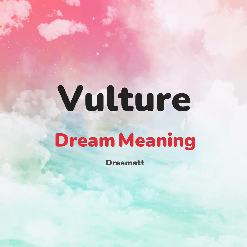 what is the spiritual meaning of Vulture in dreams, dreaming about Vulture