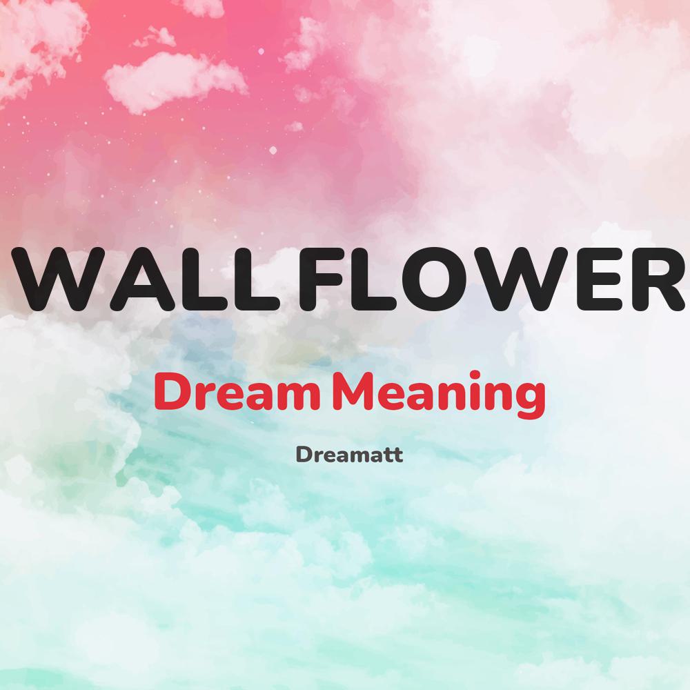 what is the spiritual meaning of WALL FLOWER in dreams, dreaming about WALL FLOWER